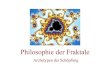 Archetypen der Schöpfung - Uni Ulm Aktuelles · PDF fileFraktale: ein Bisschen Mathe Fraktale - eine ziemlich große Klasse von geometrischen Objekten (Mengen), die „selbstähnlich“