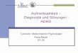 Aufmerksamkeit – Diagnostik und Störungen -  · PDF fileAufmerksamkeit – Diagnostik und Störungen - ADHD Tutorium: Medizinische Psychologie Petra Beyer SS 05