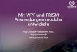 Mit WPF und PRISM Anwendungen modular entwickeln wpf und prism... · Mit WPF und PRISM Anwendungen modular entwickeln Ing. Christian Giesswein, MSc. @giessweinweb
