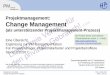 Projektmanagement: Change Management - Neues · PDF fileChange Management ist als eigenständige Disziplin etabliert, jedoch fällt auf, dass es bei der Umsetzung häufig Probleme