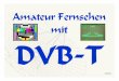Amateur Fernsehen mit - DD0YR · PDF fileStandard EN 300 744 festgelegt. ... Die ersten ATV Relais welche nur auf den höheren Bändern genehmigt werden, benutzten die Frequenz
