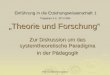 Einführung in die Erziehungswissenschaft 1 - Fakultät II · PDF fileProf. Dr. Norbert Groddeck „Theorie und Forschung“ Zur Diskussion um das systemtheoretische Paradigma in der