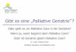 Gibt es eine „Palliative Geriatrie · PDF fileGibt es eine „Palliative Geriatrie“? Oder geht es um Palliative Care in der Geriatrie? Wenn ja, wann beginnt dann Palliative Care?