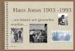 Hans Jonas 1903 -1993 - · PDF file15.03.2014 2 Einführung • „Prinzip Veranwortung“, 1979 • Ungeheure Breitenwirkung, u.a. Friedenspreis des Deutschen Buchhandels • Wenig