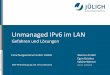 Unmanaged IPv6 im LAN - dfn.de · PDF file14/03/2012 · ltz-t Unmanaged IPv6 im LAN Gefahren und Lösungen Forschungszentrum Jülich GmbH Werner Anrath Egon Grünter Sabine Werner