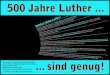 500 Jahre Luther - · PDF file500 Jahre Luther ... Wder für as verehrt der, der Luther verehrt? Einen Mann, Mord und Totschlag, Ausgrenzung, Intoleranz... sind genug! und Bürgerkrieg