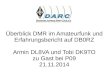 Überblick DMR im Amateurfunk und Erfahrungsbericht auf ... · Überblick DMR im Amateurfunk und Erfahrungsbericht auf DB0RZ Armin DL8VA und Tobi DK9TO zu Gast bei P09 21.11.2014