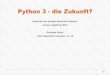 Python 3 - die Zukunft? - sax.de · 1.Hintergrund Python war, zumindest seit der ersten Version 2, immer fast perfekt aufwärtskompatibel geblieben. Störend waren chronischer Ärger