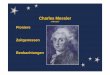 Charles Messier - gsbnet.de · Lebenslauf C. Messier 1730 als 10. von 12 Kindern geboren Mit 21 von Deliste an Sternwarte angestellt Komet 1744 und Sonnenfinsternis 1748 erregten