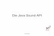 Java Sound API - medien.ifi.lmu.de · Java Sound 3 Allgemeines und Grundlagen • Soundausgabe nur auf Applets möglich JDK 1.1: • Soundausgabe auf AU-Format beschränkt • kein