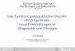 Das Syndrom polyzystischer Ovarien (PCO Syndrom)- · PDF fileBerliner Gesellschaft für Gynäkologie und Geburtshilfe 19.1.2011 Das Syndrom polyzystischer Ovarien (PCO Syndrom)-neue
