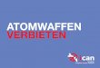 ATOMWAFFEN VERBIETEN - icanw.de · Veröffentlicht: Nov 2016 ... modernisieren sie für viel Geld ihre Arsenale. ... eit 2010 rücken die katas-trophalen humanitären