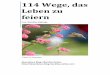 114 Wege, das Leben zu feiern - Der …derlebenslustverstaerker.de/download/114 Wege das Leben... · 2017-12-05 · einfache Dinge die gut tun und die Dich daran erinnern, ... 9