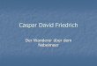Caspar David Friedrich - gymnasium-hettstedt.de · Caspar David Friedrich: Der Wanderer über dem Nebelmeer um 1818, Öl auf Leinwand, 94,8 x 74,8 cm, Hamburger Kunsthalle Caspar