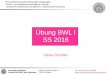 Übung BWL I SS 2016 - rsf.uni-greifswald.de · Universität Greifswald Lehrstuhl für BWL; insb. Marketing 2 Termine für die Übung Gruppe 1