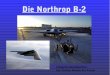 Die Northrop B-2 · Fertigung und Einführung 1988: Projekt Veröffentlicht 1989: Erstflug der B-2 21 Stück gebaut / Preis: 2 Milliarden Dollar