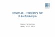 enum.at – Registry für 3.4.e164 · Rollen und Verantwortungen – enum.at GmbH • Ist von RTR GmbH mit dem Betrieb der ENUM-Domain 3.4.e164.arpa beauftragt • Betreibt die Nameserver