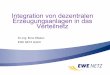 Integration von dezentralen Erzeugungsanlagen in das ... · Integration von dezentralen Erzeugungsanlagen in das Verteilnetz. Dr.-Ing. Enno Wieben. EWE NETZ GmbH