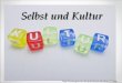 Selbst und Kultur - PD Dr. Markus Müller · Kultur beeinflusst die Art des menschlichen Denkens und Handelns Auseinandersetzung des Menschen mit Kultur als lebenslanger, aktiver