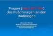 FRAGEN DES FUSS- CHIRURGEN AN DEN RADIOLOGEN · Fragen (UND BITTEN) ) des Fußchirurgen an den Radiologen Alexander Sikorski Malteser Fußzentrum Rheinbach