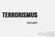 TERRORISMUS - homepage.univie.ac.athomepage.univie.ac.at/thomas.kolnberger/Terrorismus heute Handout.pdf · Europäische Sicherheitsstrategie „Unser herkömmliches Konzept der Selbstverteidigung,