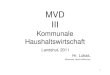 MVD III - kaemmerer-niederbayern.dekaemmerer-niederbayern.de/downloads/MVD_3.pdf · 1 MVD III Kommunale Haushaltswirtschaft Landshut, 2011 Hr. Lukas, Kämmerer, Markt Hofkirchen