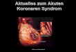 Aktuelles zum Akuten Koronaren Syndrom · STEMI NSTEMI Instabile angina Troponin Dynamik Troponin normal Ziel der Akut-PCI Befreiung vom Schmerz Erhalt des Myokardes Reduktion/Verhinderung