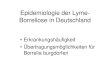 Epidemiologie der Lyme- Borreliose in Deutschlandeverth.info/ file2 In Deutschland erkranken in jedem Jahr 50.000 - 60.000 Menschen an Lyme-Borreliose und weitere 150 bis 200 an FSME