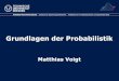 Grundlagen der Probabilistik -  · Grundlagen der Probabilistik ... Kombinatorik Wie viele Möglichkeiten gibt es, Elemente anzuordnen oder aus einer Menge von Elementen zu ziehen?
