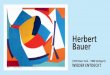 Herbert Bauer Herbert Bauer... · stand bereits die Absicht bei Fritz Winter in Kas-sel Malerei zu studieren, bei dem er 1961 dessen Meisterschüler wurde. Beide blieben befreundet