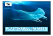 PLASTIKMÜLL IM MEER - wwf.de · 7 Hintergrundinformationen zu „Plastikmüll im Meer“ Ob in Form von Verpackungen, Plastiktüten oder winzigen Mikroplastik-Kügelchen in Kosmetikartikeln