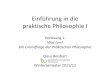 Einführung in die praktische Philosophie I · Ziel der heutigen Vorlesung In der ersten Vorlesung möchte ich Sie an 1. Thema, 2. Selbstverständnis und 3. Teilgebiete der praktischen