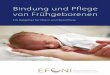 Bindung und Pflege von Frühgeborenen - efcni.org · 4 5 Die Bedeutung der Bindung für das Frühgeborene und seine Eltern Grundlegende Bedürfnisse von Säuglingen und von Frühgeborenen