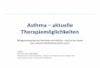 Asthma – aktuelle Therapiemöglichkeiten · Die bronchiale Obstruktion bei Asthma und die daran geknüpften Symptome sind als Folgen bestimmter struktureller und/oder pathophysiologischer