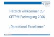 Herzlich willkommen zur - cetpm.de · © 2006 Folie 1 Herzlich willkommen zur CETPM Fachtagung 2006 „Operational Excellence“