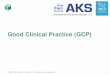 Good Clinical Practice (GCP) - akstudien.de · Standard für Planung, Durchführung, Monitoring, Auditing, Dokumentation, Auswertung und Berichterstattung von klinischen Prüfungen,