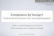 Compliance By Design? - dgri.de · Grundbegriffe Compliance by Design • Prozesse oder IT Produkte werden so strukturiert, dass Compliance Verstöße nicht vorkommen können oder