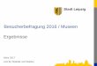 Besucherbefragung 2016 / Museen Ergebnisse - Leipzig.de · 18GRASSI Museum für Angewandte Kunst 5 4 Bach-Museum SGM/ Altes Rathaus Alle Befragten wegen der Dauerausstellung wegen