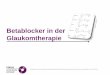 Betablocker in der Glaukomtherapie - cme.medlearning.de · Verschreibungssituation topischer Betablocker bei Glaukompatienten –trotz Kontraindikationen Vinker S et al. Prescription