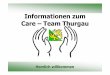 Informationen zum Care – Team Thurgau · Care – Team Thurgau Mitglieder der Arbeitsgruppe • Pallmert Charly, Koordinator Rettungswesen Thurgau, Leitung AG • Huber Harry, Leiter