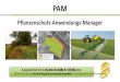PAM - agritechnica.com · PAM – Pflanzenschutz-Anwendungs-Manager • Automatisierung wichtiger Prozesse im Pflanzenschutz, durch IT und Vernetzung verschiedener öffentlicher und