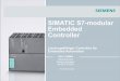 SIMATIC S7-modular Embedded Controller · Hohe Performance (PLC, Kommunikation, HMI, ..), Speicher und PLC-Mengengerüste Robustheit für industriellen Einsatz keine Wartungsteile