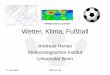 Wetter, Klima, Fußball - meteo.uni-bonn.de · 6. Juni 2006 DMG-ZV HH Die Ziele des Vortrags • Darstellung der (überraschenden) Ähnlichkeiten zwischen Fußball und dem atmosphärischen