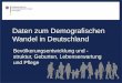 Daten zum Demografischen Wandel in Deutschland - BMFSFJ · Daten zum Demografischen Wandel in Deutschland . Bevölkerungsentwicklung und - struktur, Geburten, Lebenserwartung und