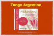Tango Argentino - creativeatelier.files.wordpress.com · Tango war in der Oberschicht Argentiniens nicht angesehen, so dass er Orchester- und Kammermusikwerte komponierte, mit denen