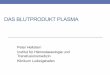 DAS BLUTPRODUKT PLASMA - iakh.de · Plasma – 7 Typen – relevante Unterschiede? • Gerinnungsfaktoren, Inhibitoren, Isoagglutinine, andere Antikörper Zusammensetzung • Lagern