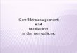 Konfliktmanagement und Mediation in der Verwaltungmisc.fh-kehl.de/Hochschultag/HST2009/PDF/41.pdf · Einleitung 1 Einleitung 1. Vorwort Mediation – was ist das eigentlich? „Konfliktmanagement
