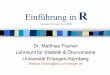 Einführung in R - statistik.rw.fau.de · Einführung in R Version 1.0 vom 31.12.2002 Dr. Matthias Fischer Lehrstuhl für Statistik & Ökonometrie Universität Erlangen-Nürnberg
