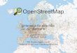 OpenStreetMap - Open-Source-Treffen · OpenStreetMap Unterwegs für eine freie Weltkarte Volker Grescho OLANIS GmbH Mit Änderungen durch Volkmar Kreiß und Claudius Henrichs