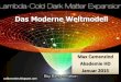 LambdaCDM Das Moderne Weltmodell - lsw.uni-heidelberg.de · Zusammenfassung • Nur ein Relativistisches Modell kann das expandierende Universum erklären FLRW • Das Kosmologische